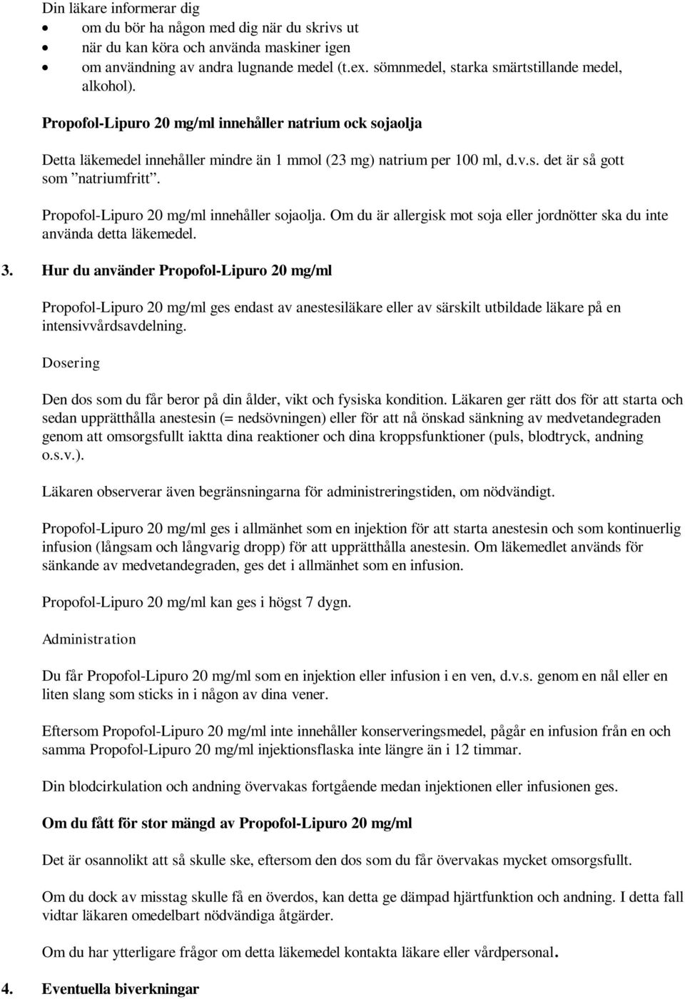 Propofol-Lipuro 20 mg/ml innehåller sojaolja. Om du är allergisk mot soja eller jordnötter ska du inte använda detta läkemedel. 3.