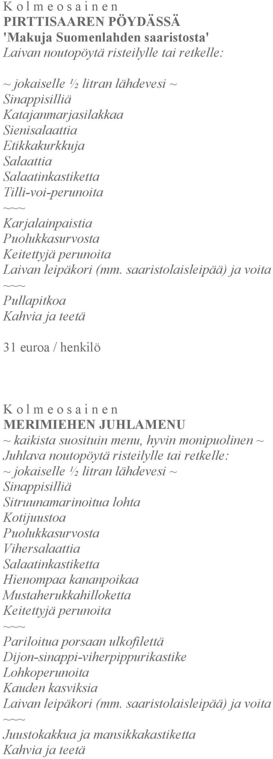saaristolaisleipää) ja voita Pullapitkoa 31 euroa / henkilö K o l m e o s a i n e n MERIMIEHEN JUHLAMENU ~ kaikista suosituin menu, hyvin monipuolinen ~ Juhlava noutopöytä risteilylle tai retkelle: