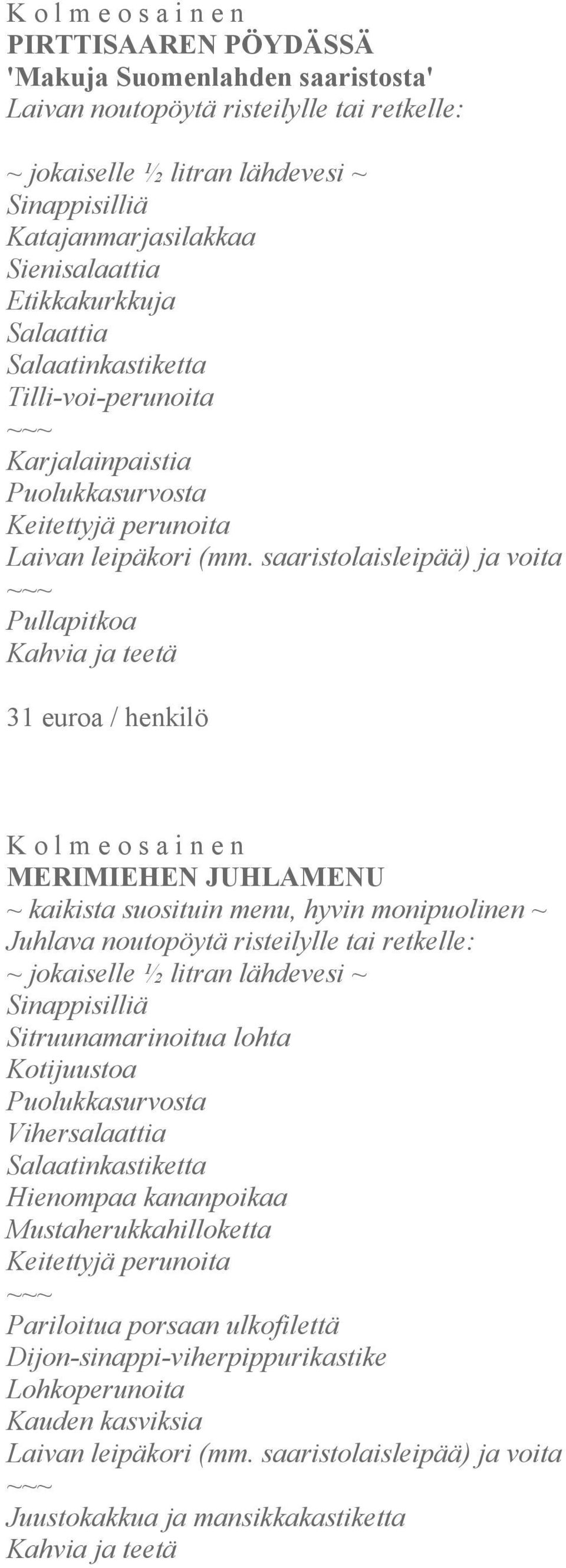 saaristolaisleipää) ja voita Pullapitkoa 31 euroa / henkilö K o l m e o s a i n e n MERIMIEHEN JUHLAMENU ~ kaikista suosituin menu, hyvin monipuolinen ~ Juhlava noutopöytä risteilylle tai retkelle: