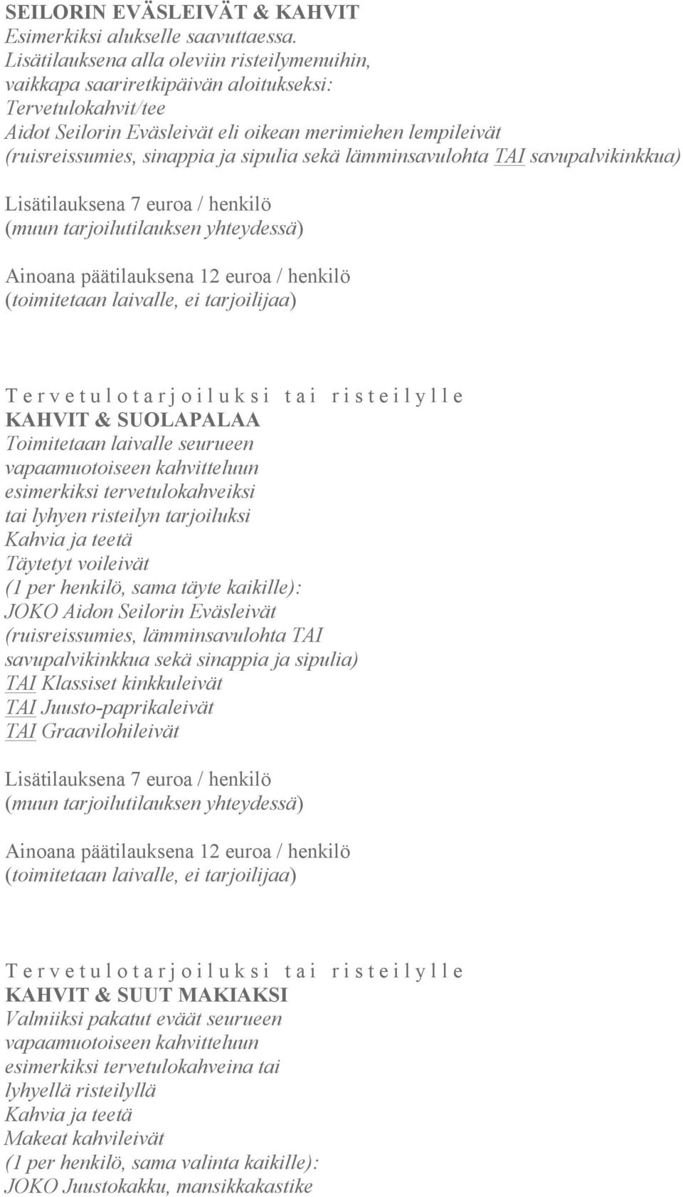 sipulia sekä lämminsavulohta TAI savupalvikinkkua) Lisätilauksena 7 euroa / henkilö Ainoana päätilauksena 12 euroa / henkilö (toimitetaan laivalle, ei tarjoilijaa) T e r v e t u l o t a r j o i l u k