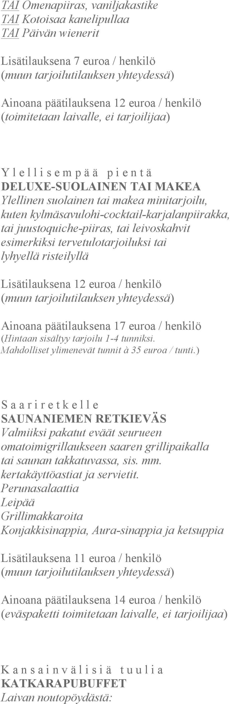 tervetulotarjoiluksi tai lyhyellä risteilyllä Lisätilauksena 12 euroa / henkilö Ainoana päätilauksena 17 euroa / henkilö (Hintaan sisältyy tarjoilu 1-4 tunniksi.