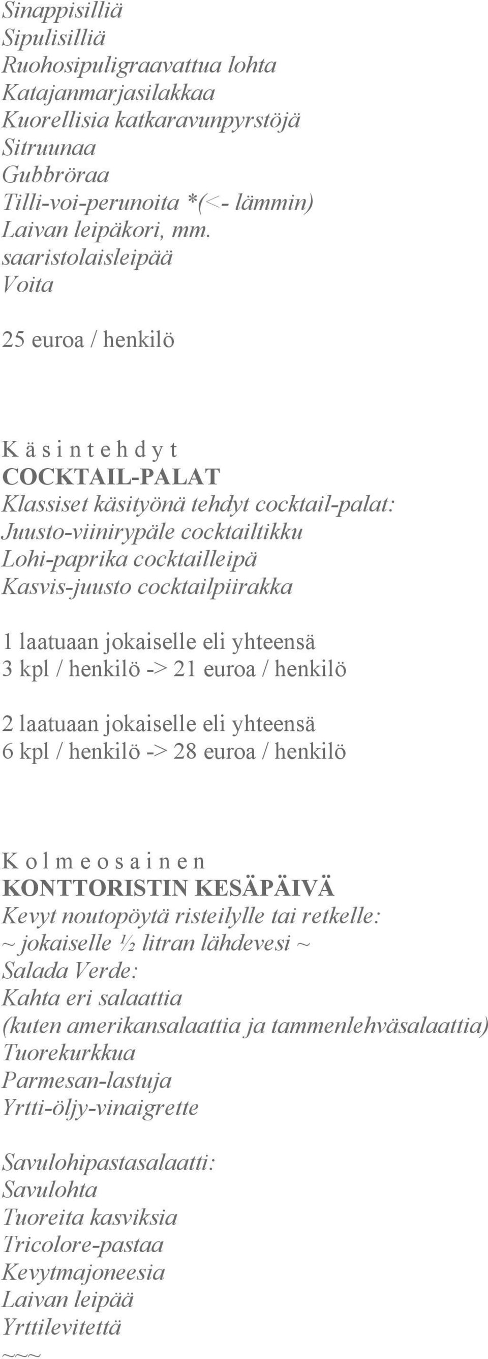 cocktailpiirakka 1 laatuaan jokaiselle eli yhteensä 3 kpl / henkilö -> 21 euroa / henkilö 2 laatuaan jokaiselle eli yhteensä 6 kpl / henkilö -> 28 euroa / henkilö K o l m e o s a i n e n KONTTORISTIN