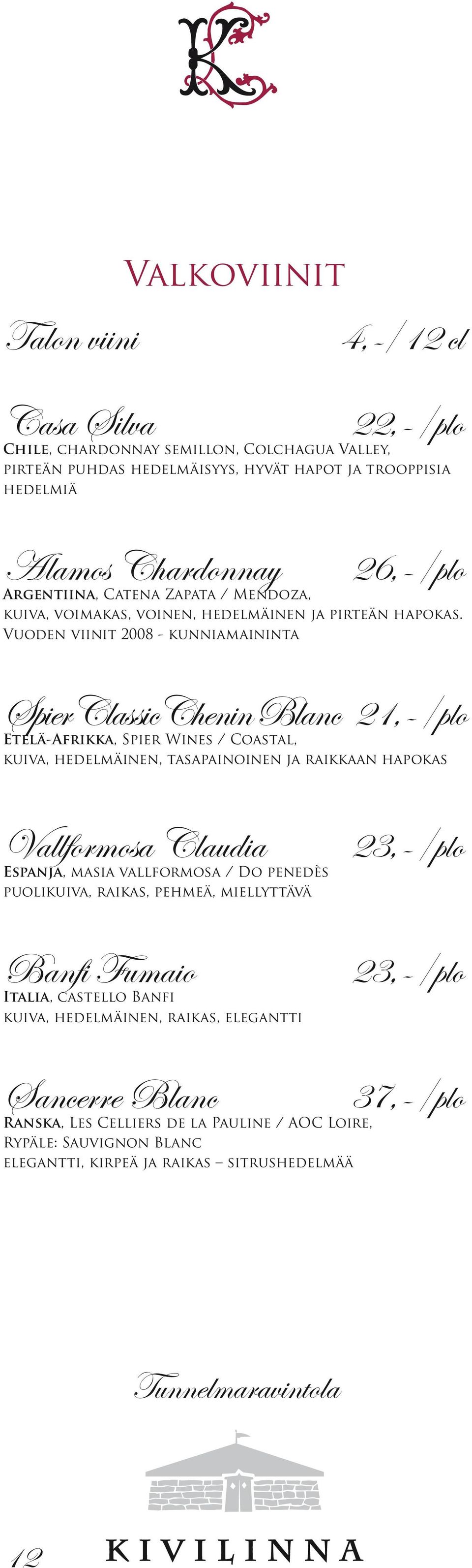 Vuoden viinit 2008 - kunniamaininta Spier Classic Chenin Blanc 21,-/plo Etelä-Afrikka, Spier Wines / Coastal, kuiva, hedelmäinen, tasapainoinen ja raikkaan hapokas Vallformosa Claudia Espanja,