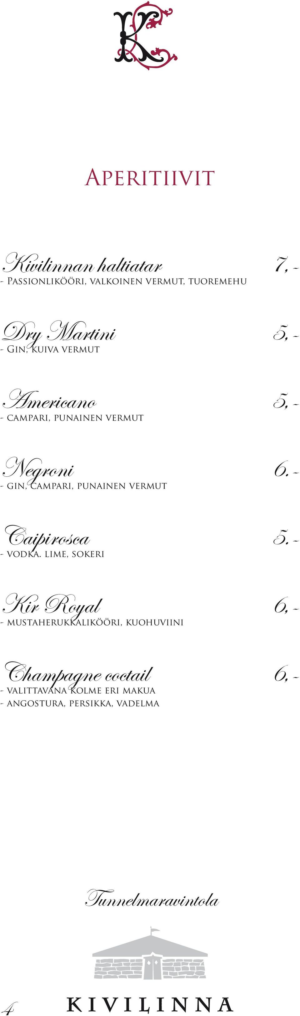 - - gin, campari, punainen vermut Caipirosca 5.- - vodka.