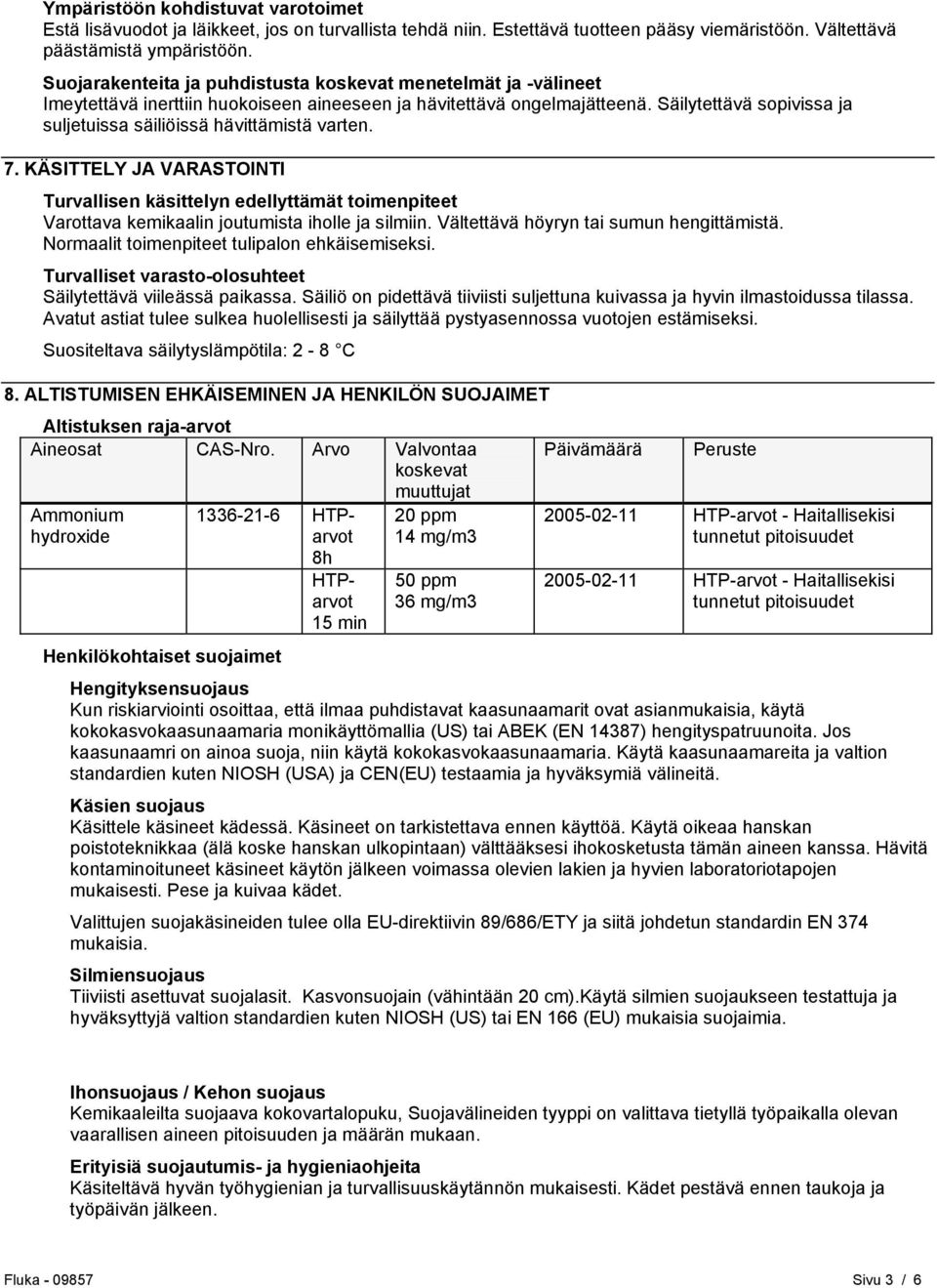 Säilytettävä sopivissa ja suljetuissa säiliöissä hävittämistä varten. 7. KÄSITTELY JA VARASTOINTI Turvallisen käsittelyn edellyttämät toimenpiteet Varottava kemikaalin joutumista iholle ja silmiin.