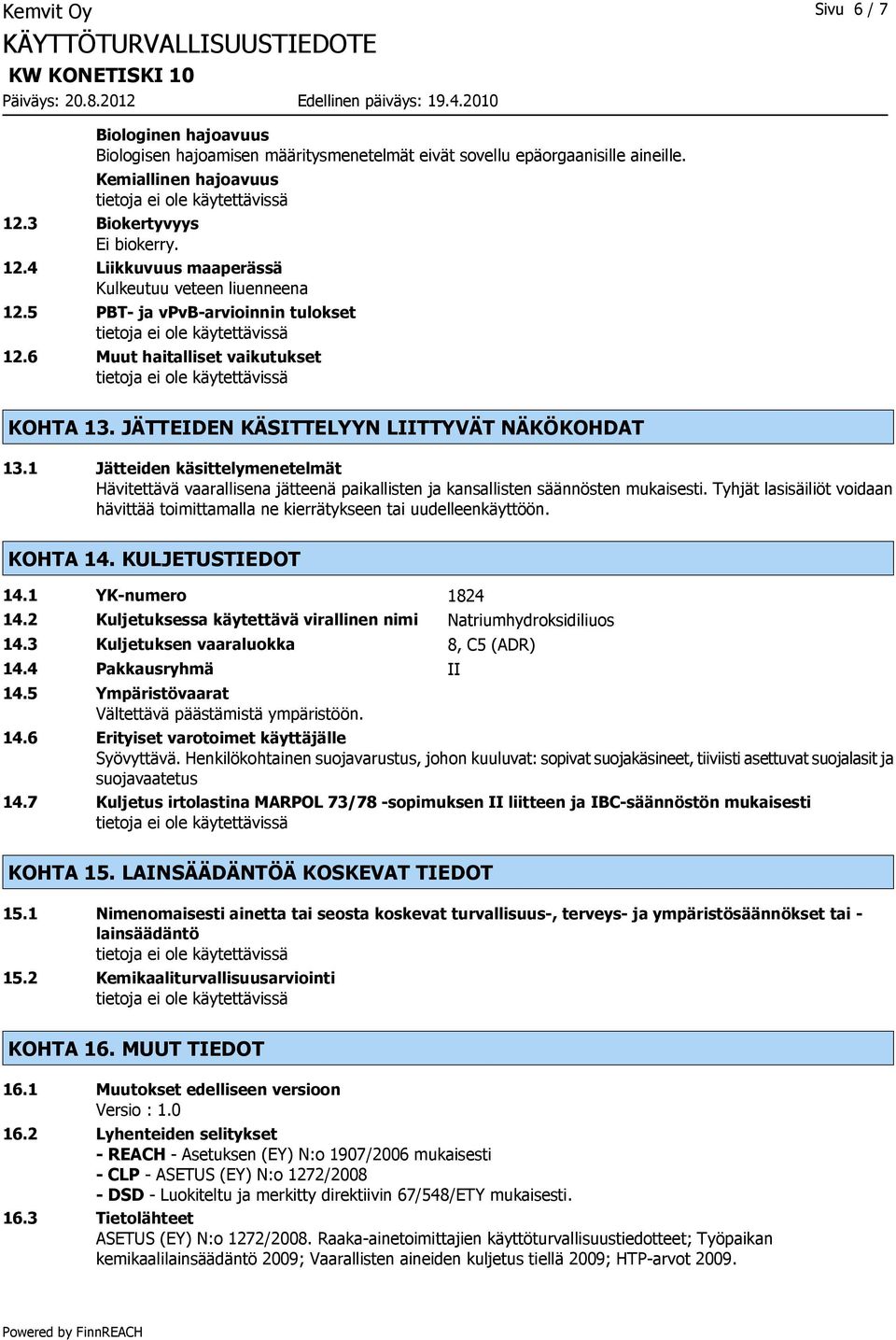 JÄTTEIDEN KÄSITTELYYN LIITTYVÄT NÄKÖKOHDAT 13.1 Jätteiden käsittelymenetelmät Hävitettävä vaarallisena jätteenä paikallisten ja kansallisten säännösten mukaisesti.