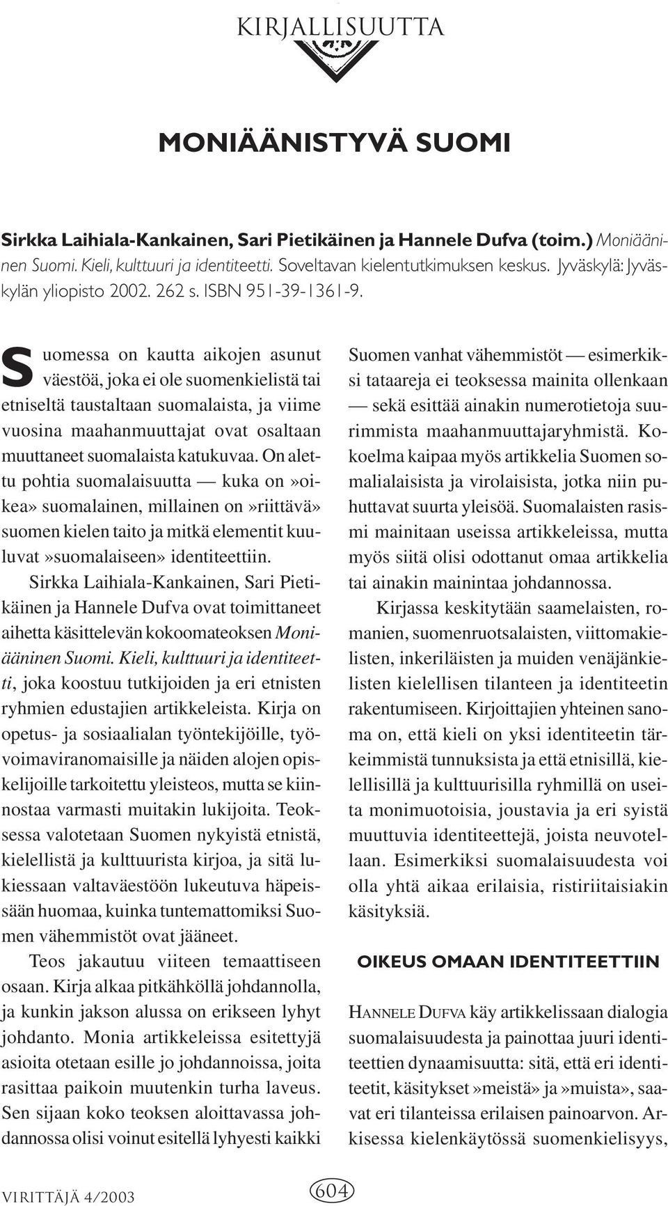 S uomessa on kautta aikojen asunut väestöä, joka ei ole suomenkielistä tai etniseltä taustaltaan suomalaista, ja viime vuosina maahanmuuttajat ovat osaltaan muuttaneet suomalaista katukuvaa.