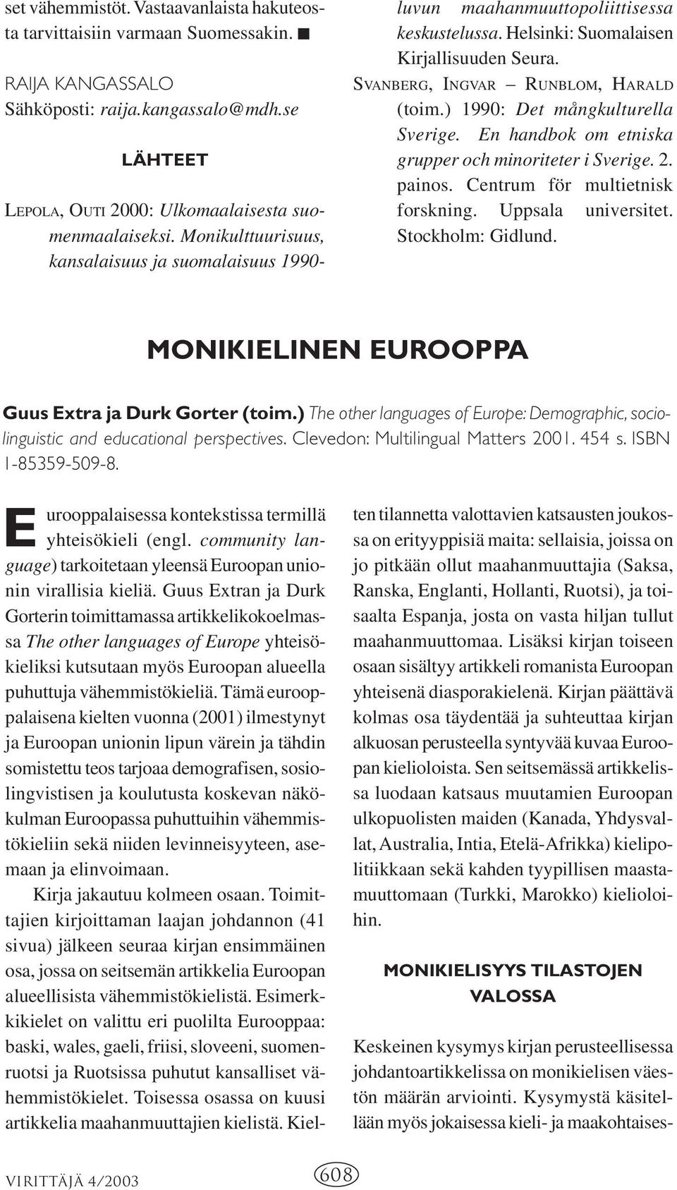 ) 1990: Det mångkulturella Sverige. En handbok om etniska grupper och minoriteter i Sverige. 2. painos. Centrum för multietnisk forskning. Uppsala universitet. Stockholm: Gidlund.