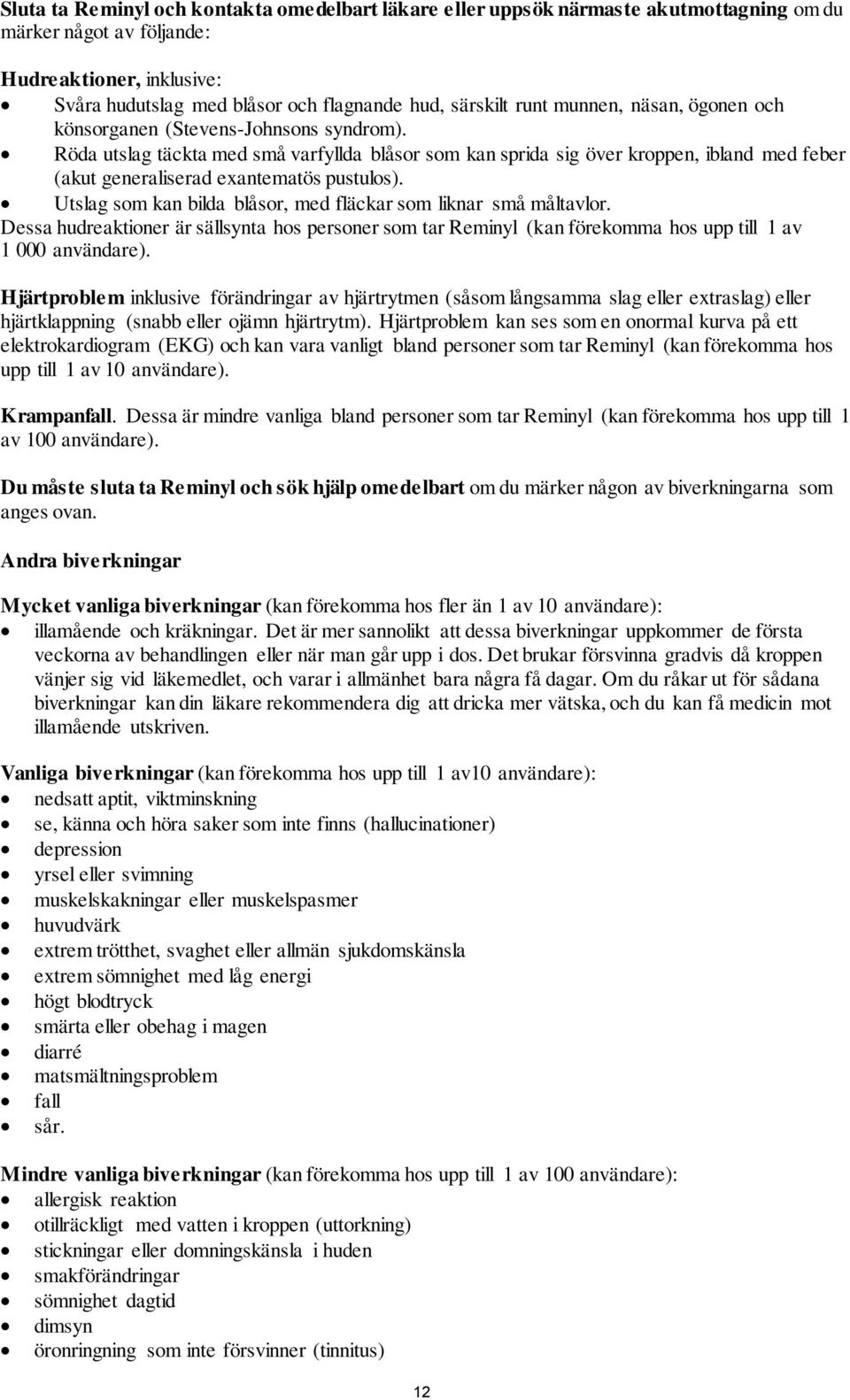 Röda utslag täckta med små varfyllda blåsor som kan sprida sig över kroppen, ibland med feber (akut generaliserad exantematös pustulos).