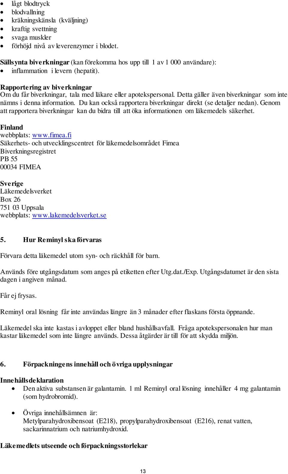 Detta gäller även biverkningar som inte nämns i denna information. Du kan också rapportera biverkningar direkt (se detaljer nedan).