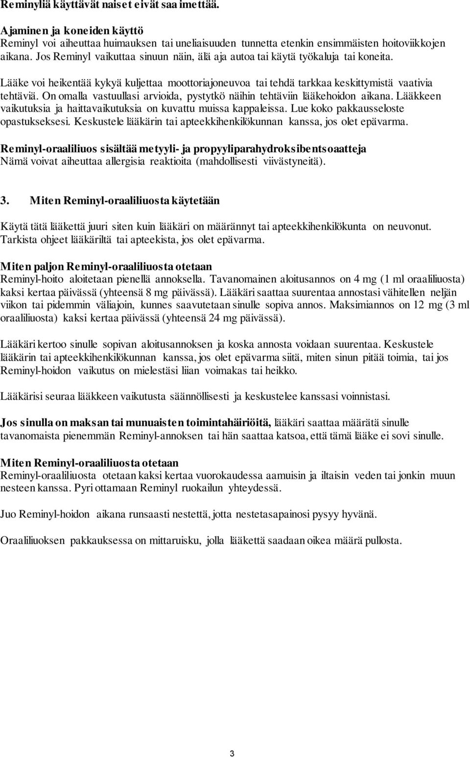 On omalla vastuullasi arvioida, pystytkö näihin tehtäviin lääkehoidon aikana. Lääkkeen vaikutuksia ja haittavaikutuksia on kuvattu muissa kappaleissa. Lue koko pakkausseloste opastukseksesi.