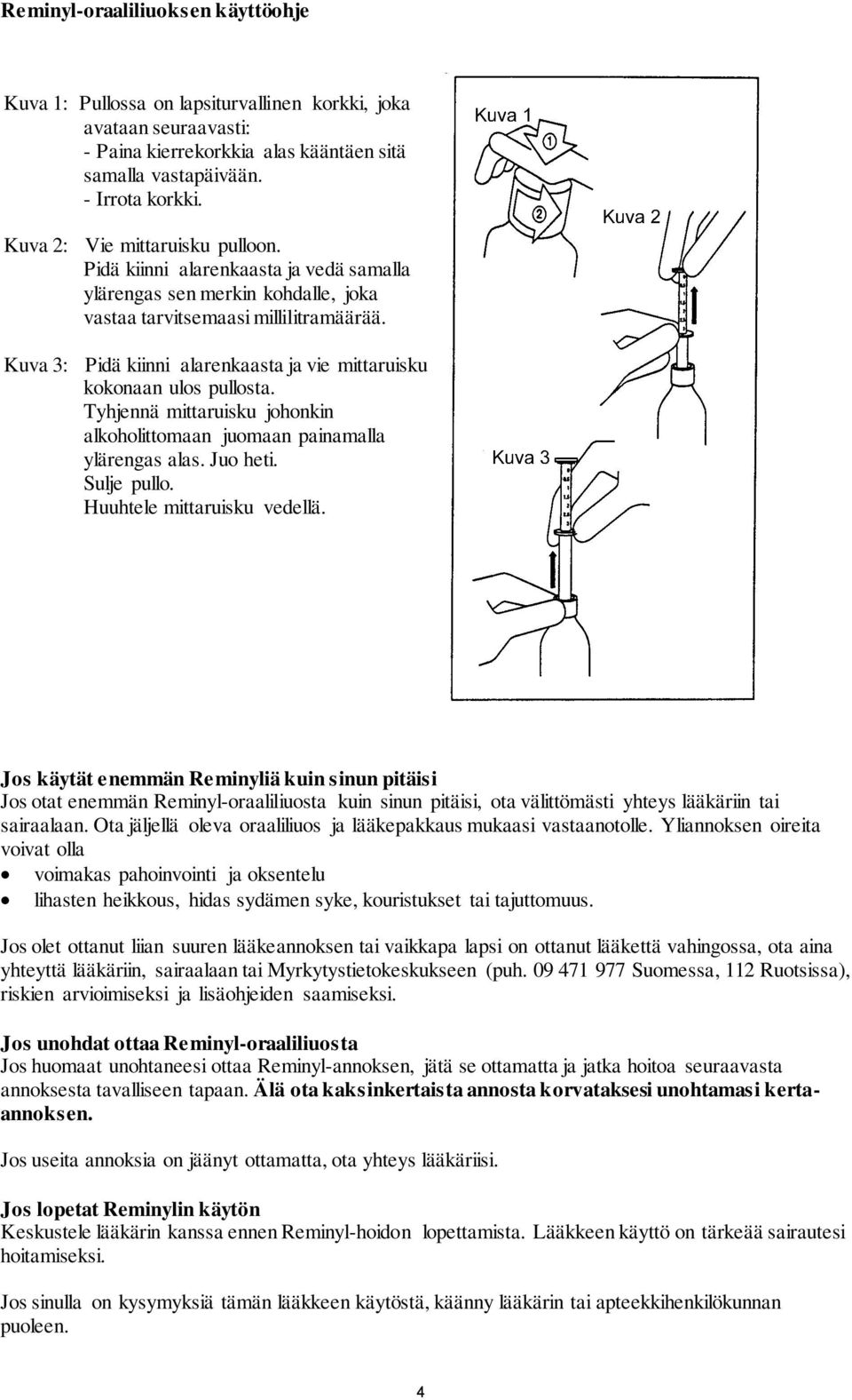 Kuva 3: Pidä kiinni alarenkaasta ja vie mittaruisku kokonaan ulos pullosta. Tyhjennä mittaruisku johonkin alkoholittomaan juomaan painamalla ylärengas alas. Juo heti. Sulje pullo.