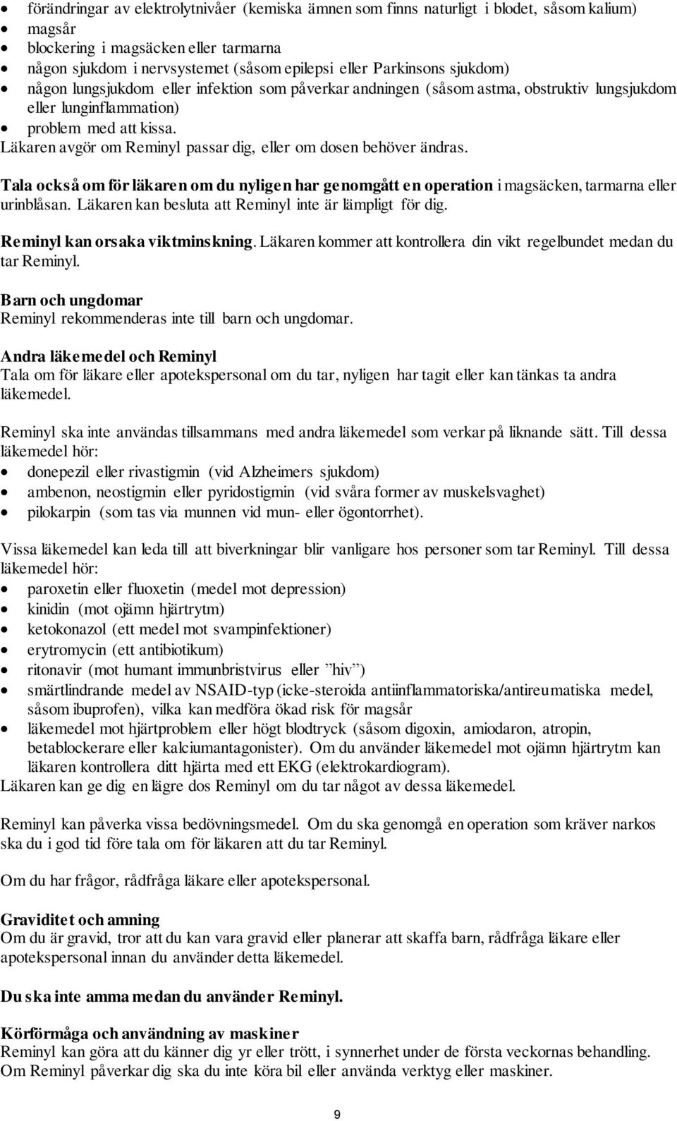 Läkaren avgör om Reminyl passar dig, eller om dosen behöver ändras. Tala också om för läkaren om du nyligen har genomgått en operation i magsäcken, tarmarna eller urinblåsan.