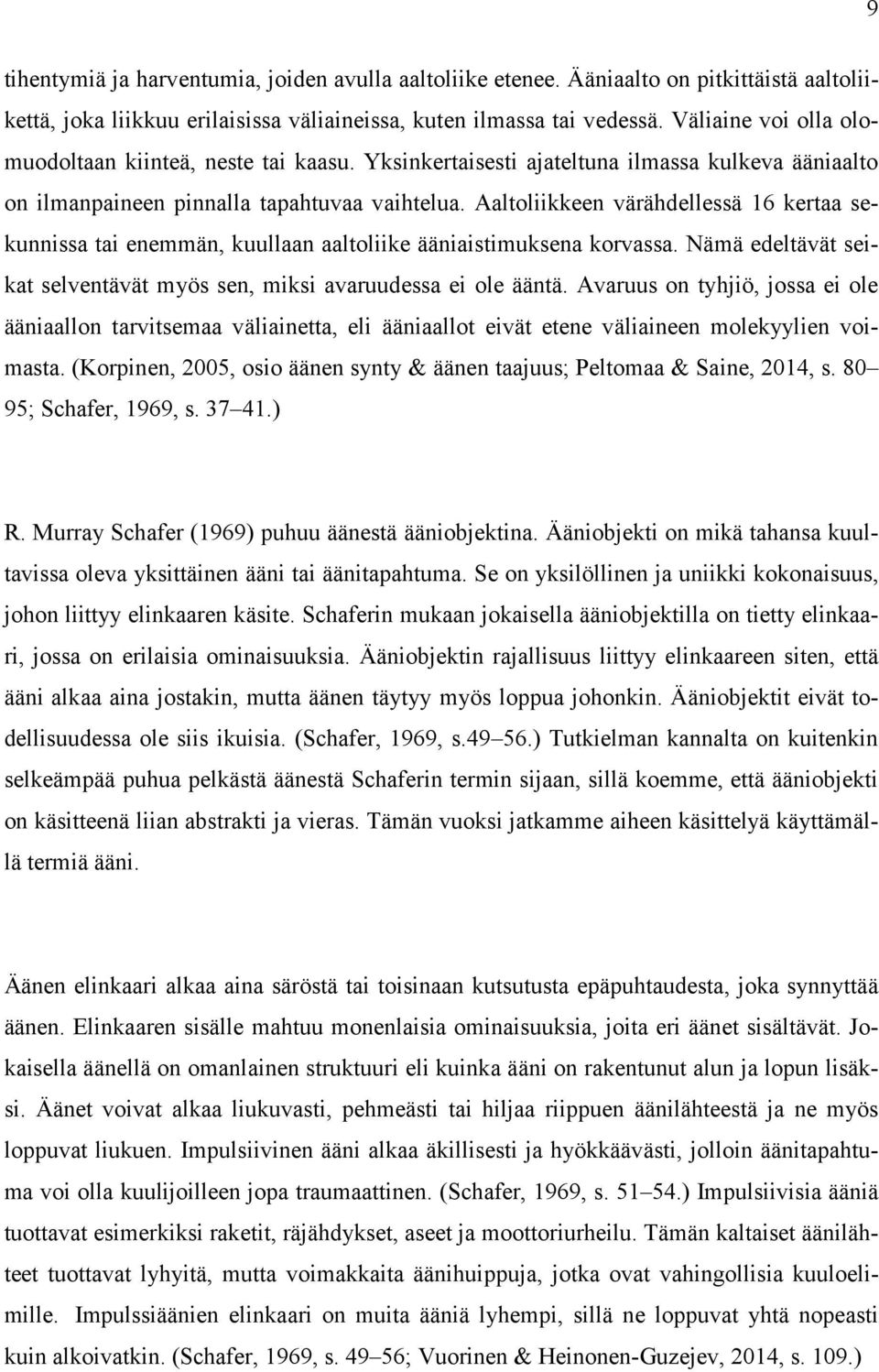 Aaltoliikkeen värähdellessä 16 kertaa sekunnissa tai enemmän, kuullaan aaltoliike ääniaistimuksena korvassa. Nämä edeltävät seikat selventävät myös sen, miksi avaruudessa ei ole ääntä.