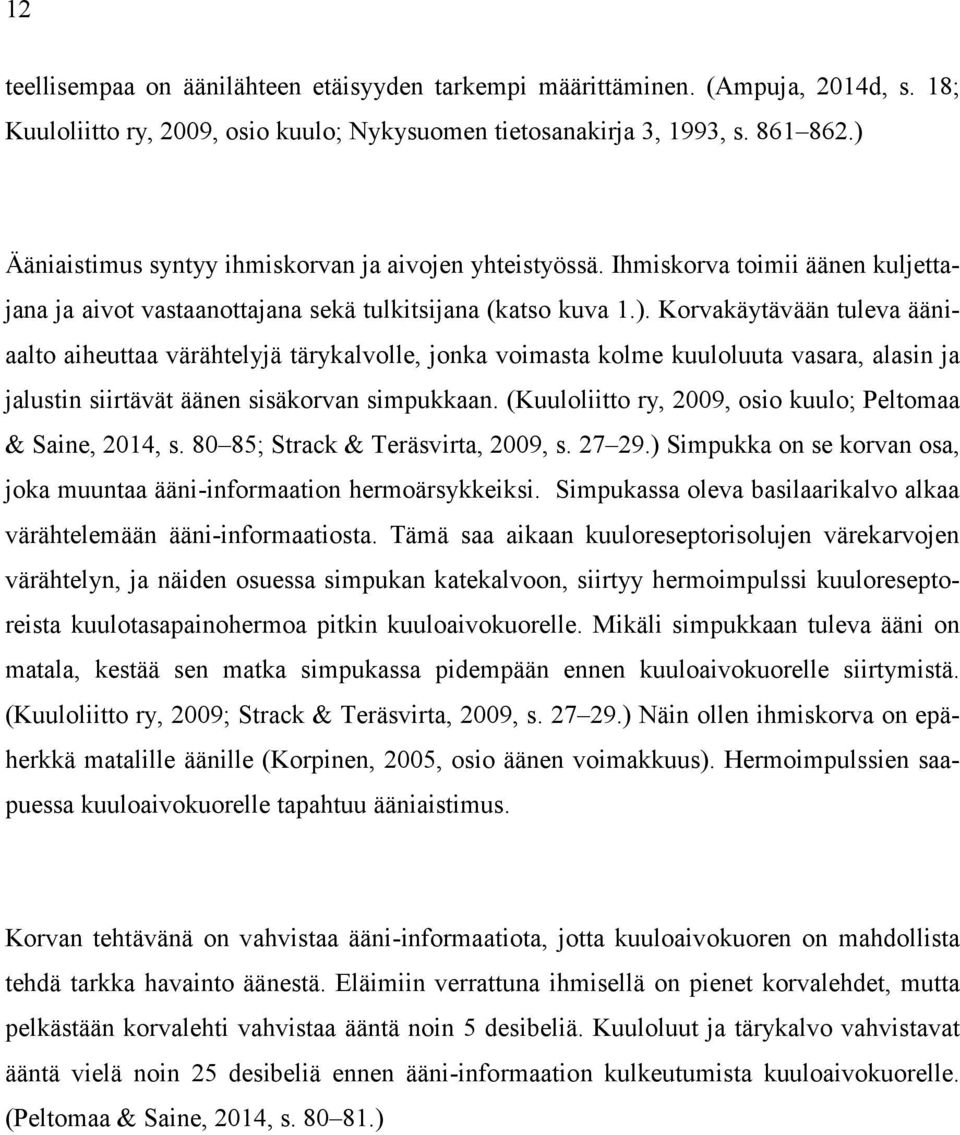 (Kuuloliitto ry, 2009, osio kuulo; Peltomaa & Saine, 2014, s. 80 85; Strack & Teräsvirta, 2009, s. 27 29.) Simpukka on se korvan osa, joka muuntaa ääni-informaation hermoärsykkeiksi.