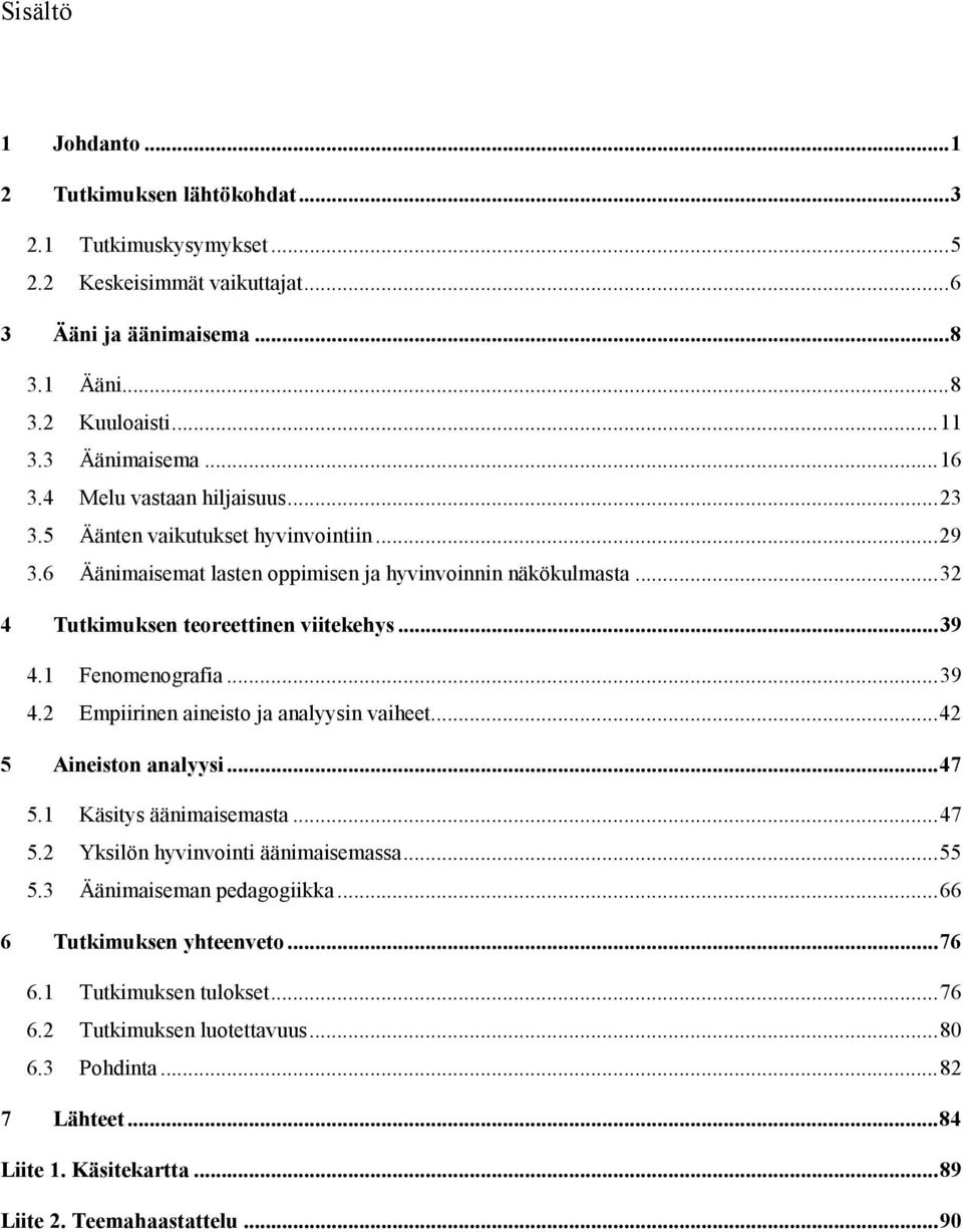 1 Fenomenografia... 39 4.2 Empiirinen aineisto ja analyysin vaiheet... 42 5 Aineiston analyysi... 47 5.1 Käsitys äänimaisemasta... 47 5.2 Yksilön hyvinvointi äänimaisemassa... 55 5.