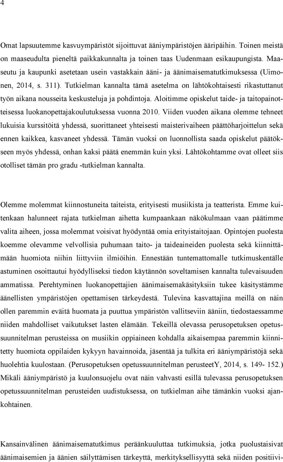 Tutkielman kannalta tämä asetelma on lähtökohtaisesti rikastuttanut työn aikana nousseita keskusteluja ja pohdintoja.