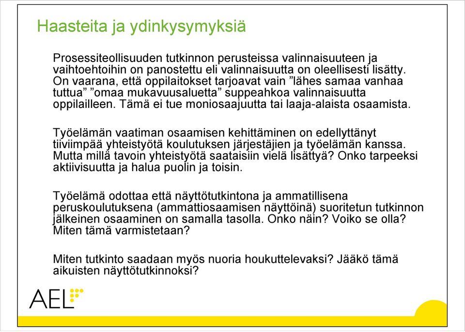 Työelämän vaatiman osaamisen kehittäminen on edellyttänyt tiiviimpää yhteistyötä koulutuksen järjestäjien ja työelämän kanssa. Mutta millä tavoin yhteistyötä saataisiin vielä lisättyä?