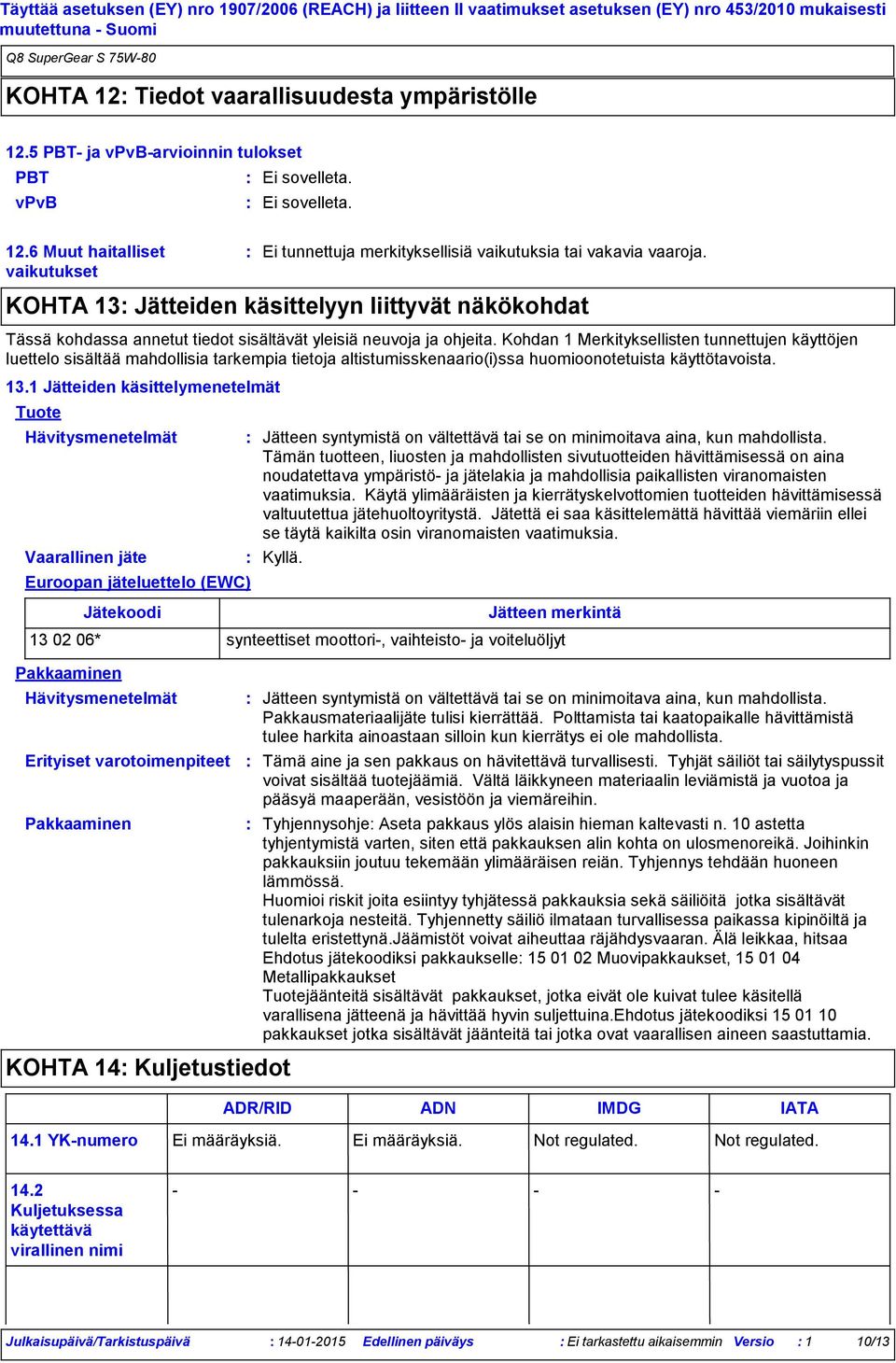 Kohdan 1 Merkityksellisten tunnettujen käyttöjen luettelo sisältää mahdollisia tarkempia tietoja altistumisskenaario(i)ssa huomioonotetuista käyttötavoista. 13.