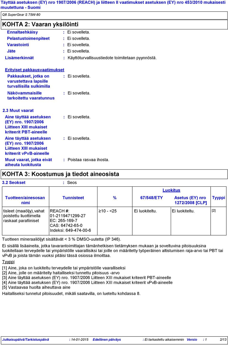 1907/2006 Liitteen XIII mukaiset kriteerit PBTaineelle Aine täyttää asetuksen (EY) nro.