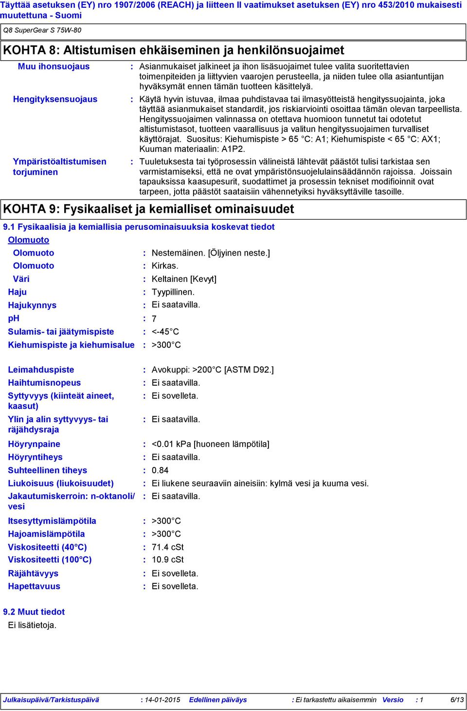 tuotteen käsittelyä. Käytä hyvin istuvaa, ilmaa puhdistavaa tai ilmasyötteistä hengityssuojainta, joka täyttää asianmukaiset standardit, jos riskiarviointi osoittaa tämän olevan tarpeellista.