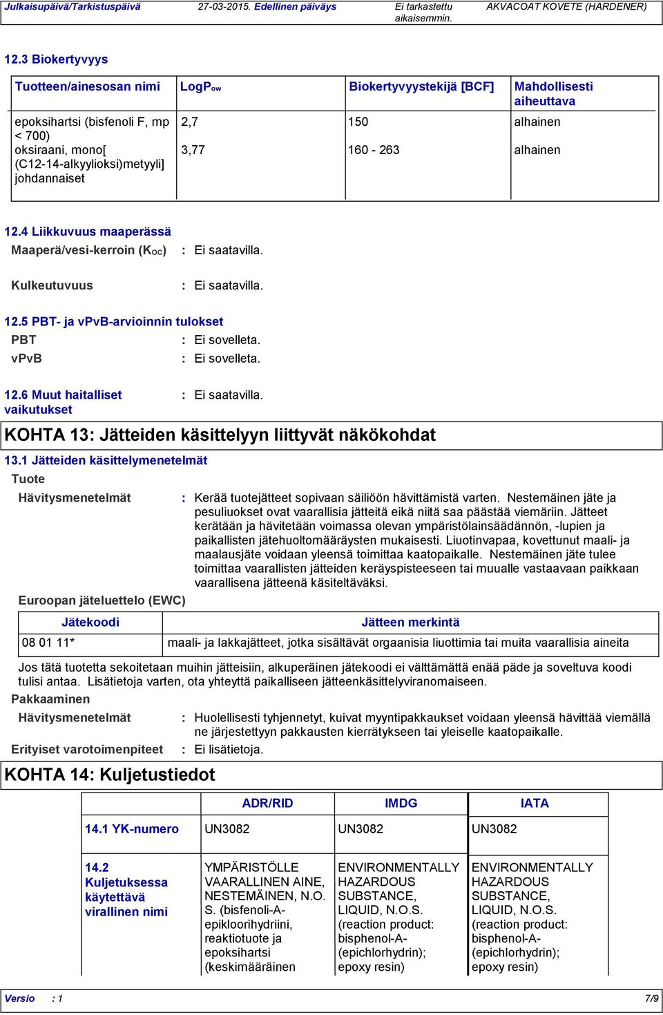 alhainen 3,77 160-263 alhainen 12.4 Liikkuvuus maaperässä Maaperä/vesi-kerroin (KOC) Kulkeutuvuus 12.5 PBT- ja vpvb-arvioinnin tulokset PBT Ei sovelleta. vpvb Ei sovelleta. 12.6 Muut haitalliset vaikutukset Hävitysmenetelmät Euroopan jäteluettelo (EWC) KOHTA 13 Jätteiden käsittelyyn liittyvät näkökohdat 13.