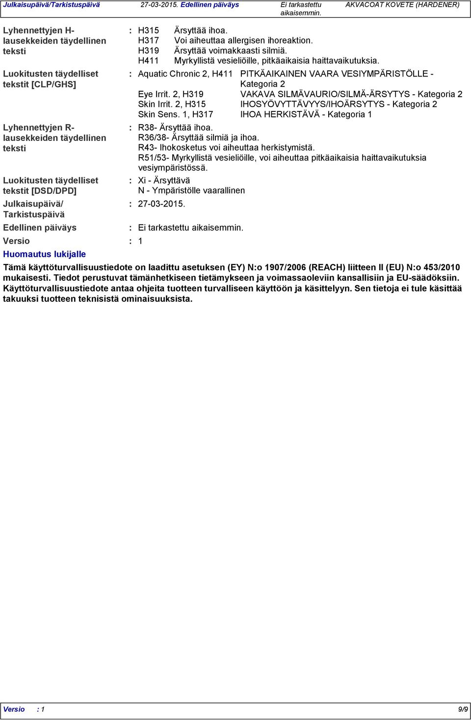 R43- Ihokosketus voi aiheuttaa herkistymistä. R51/53- Myrkyllistä vesieliöille, voi aiheuttaa pitkäaikaisia haittavaikutuksia vesiympäristössä. Xi - Ärsyttävä N - Ympäristölle vaarallinen 27-03-2015.