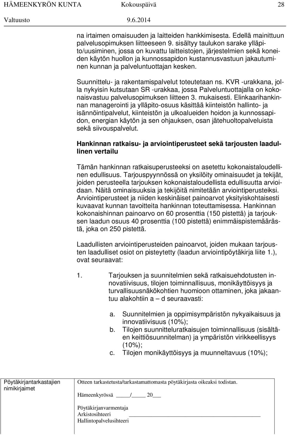 kesken. Suunnittelu- ja rakentamispalvelut toteutetaan ns. KVR -urakkana, jolla nykyisin kutsutaan SR -urakkaa, jossa Palveluntuottajalla on kokonaisvastuu palvelusopimuksen liitteen 3. mukaisesti.