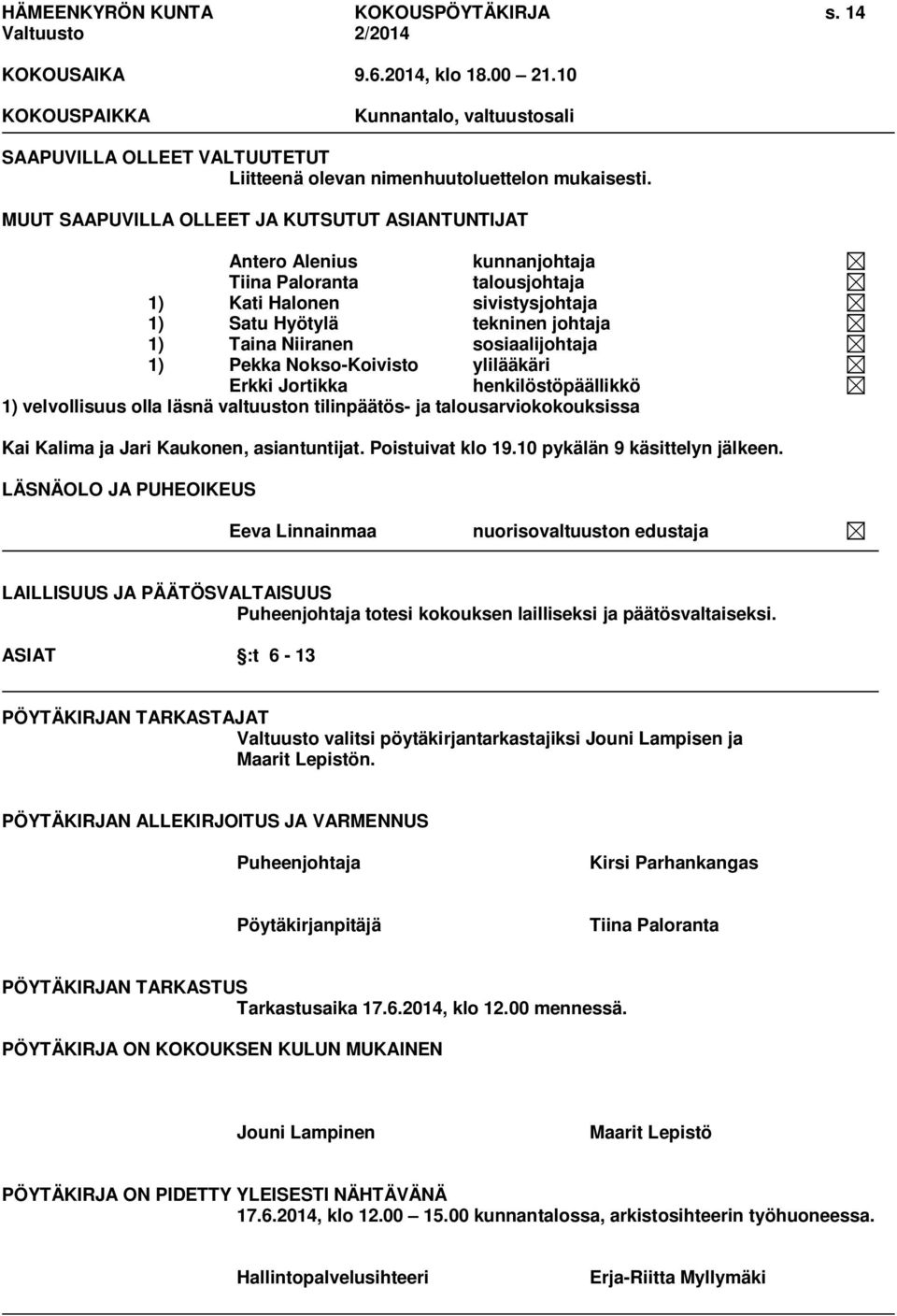 sosiaalijohtaja 1) Pekka Nokso-Koivisto ylilääkäri Erkki Jortikka henkilöstöpäällikkö 1) velvollisuus olla läsnä valtuuston tilinpäätös- ja talousarviokokouksissa Kai Kalima ja Jari Kaukonen,