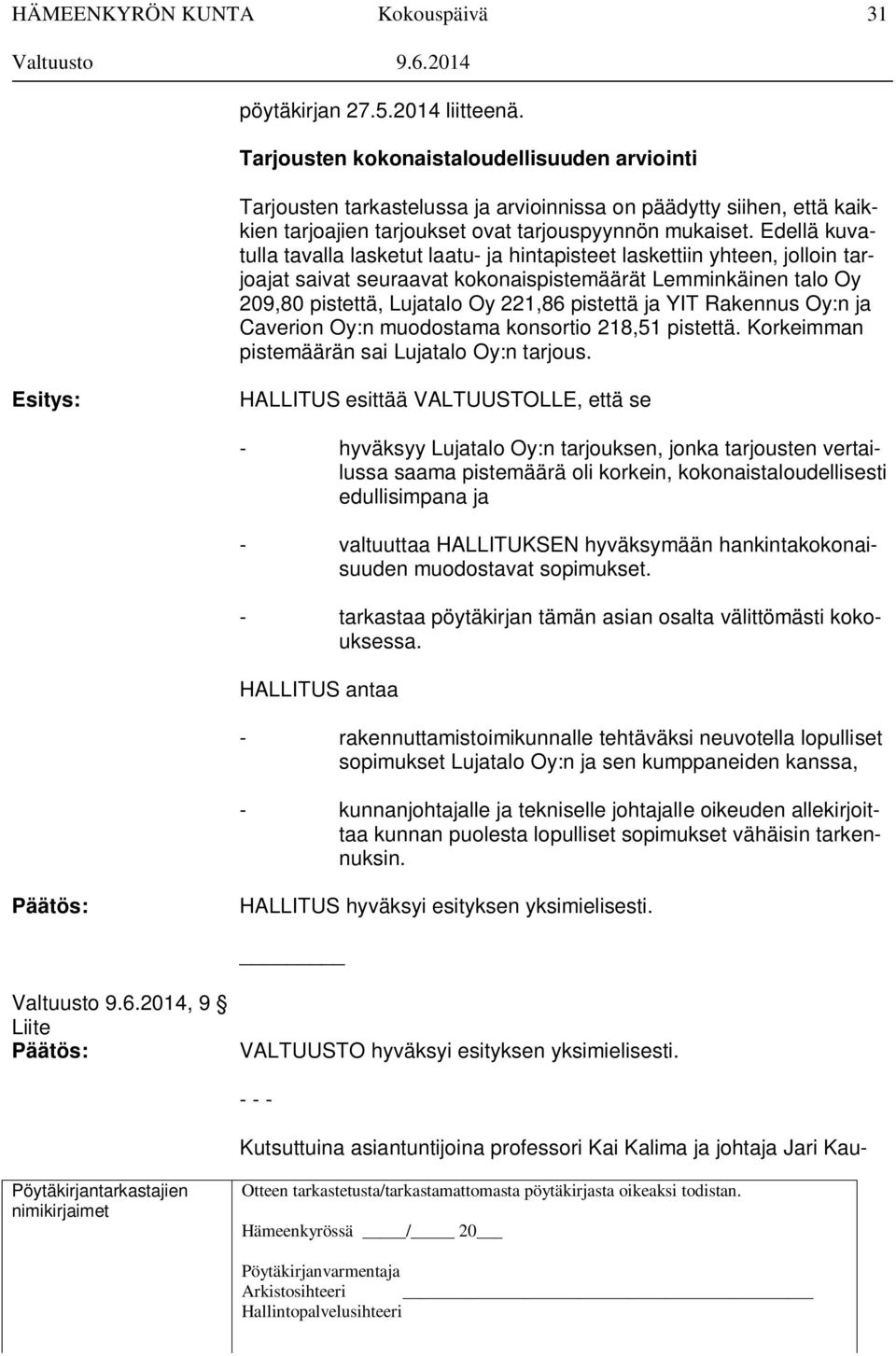 Edellä kuvatulla tavalla lasketut laatu- ja hintapisteet laskettiin yhteen, jolloin tarjoajat saivat seuraavat kokonaispistemäärät Lemminkäinen talo Oy 209,80 pistettä, Lujatalo Oy 221,86 pistettä ja