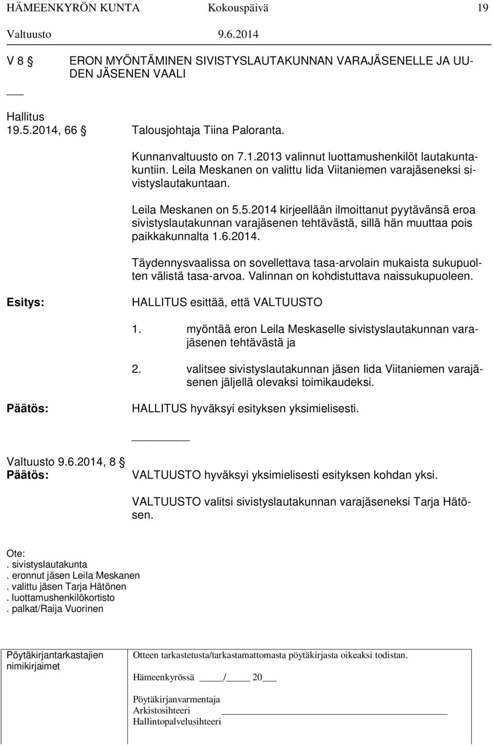 5.2014 kirjeellään ilmoittanut pyytävänsä eroa sivistyslautakunnan varajäsenen tehtävästä, sillä hän muuttaa pois paikkakunnalta 1.6.2014. Täydennysvaalissa on sovellettava tasa-arvolain mukaista sukupuolten välistä tasa-arvoa.