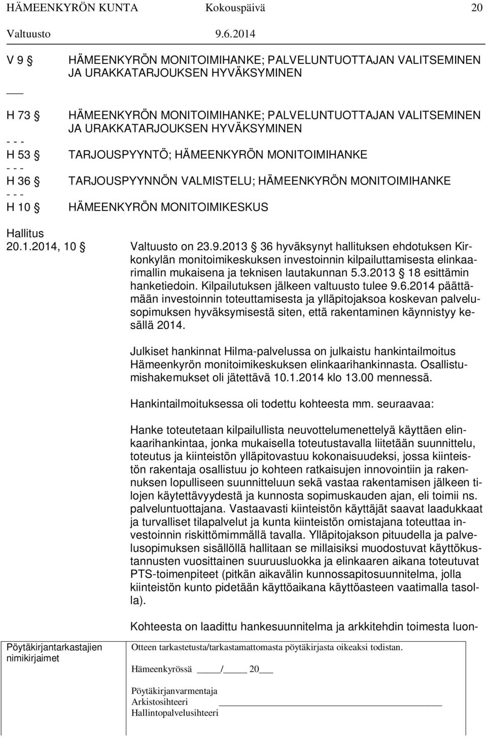 2013 36 hyväksynyt hallituksen ehdotuksen Kirkonkylän monitoimikeskuksen investoinnin kilpailuttamisesta elinkaarimallin mukaisena ja teknisen lautakunnan 5.3.2013 18 esittämin hanketiedoin.