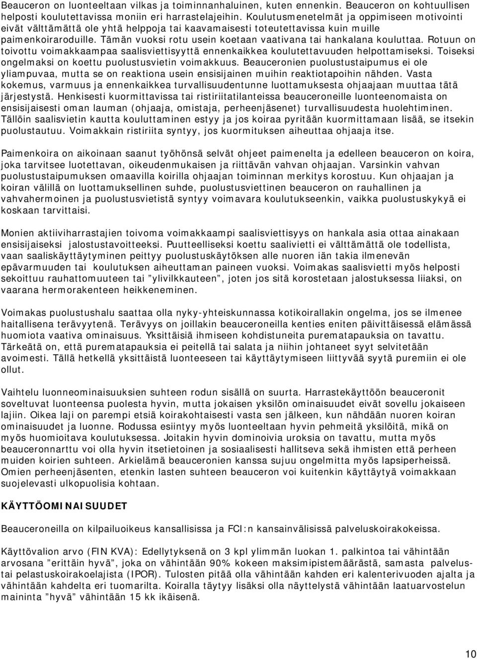 Tämän vuoksi rotu usein koetaan vaativana tai hankalana kouluttaa. Rotuun on toivottu voimakkaampaa saalisviettisyyttä ennenkaikkea koulutettavuuden helpottamiseksi.