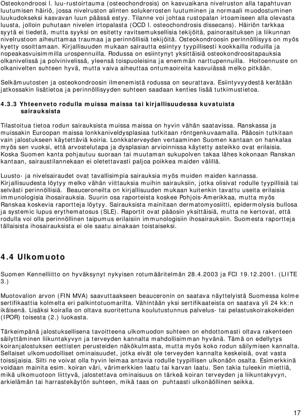 luun päässä estyy. Tilanne voi johtaa rustopalan irtoamiseen alla olevasta luusta, jolloin puhutaan nivelen irtopalasta (OCD l. osteochondrosis dissecans).