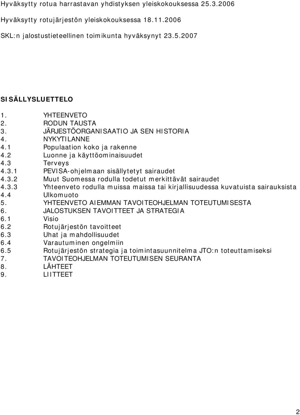 3.2 Muut Suomessa rodulla todetut merkittävät sairaudet 4.3.3 Yhteenveto rodulla muissa maissa tai kirjallisuudessa kuvatuista sairauksista 4.4 Ulkomuoto 5.