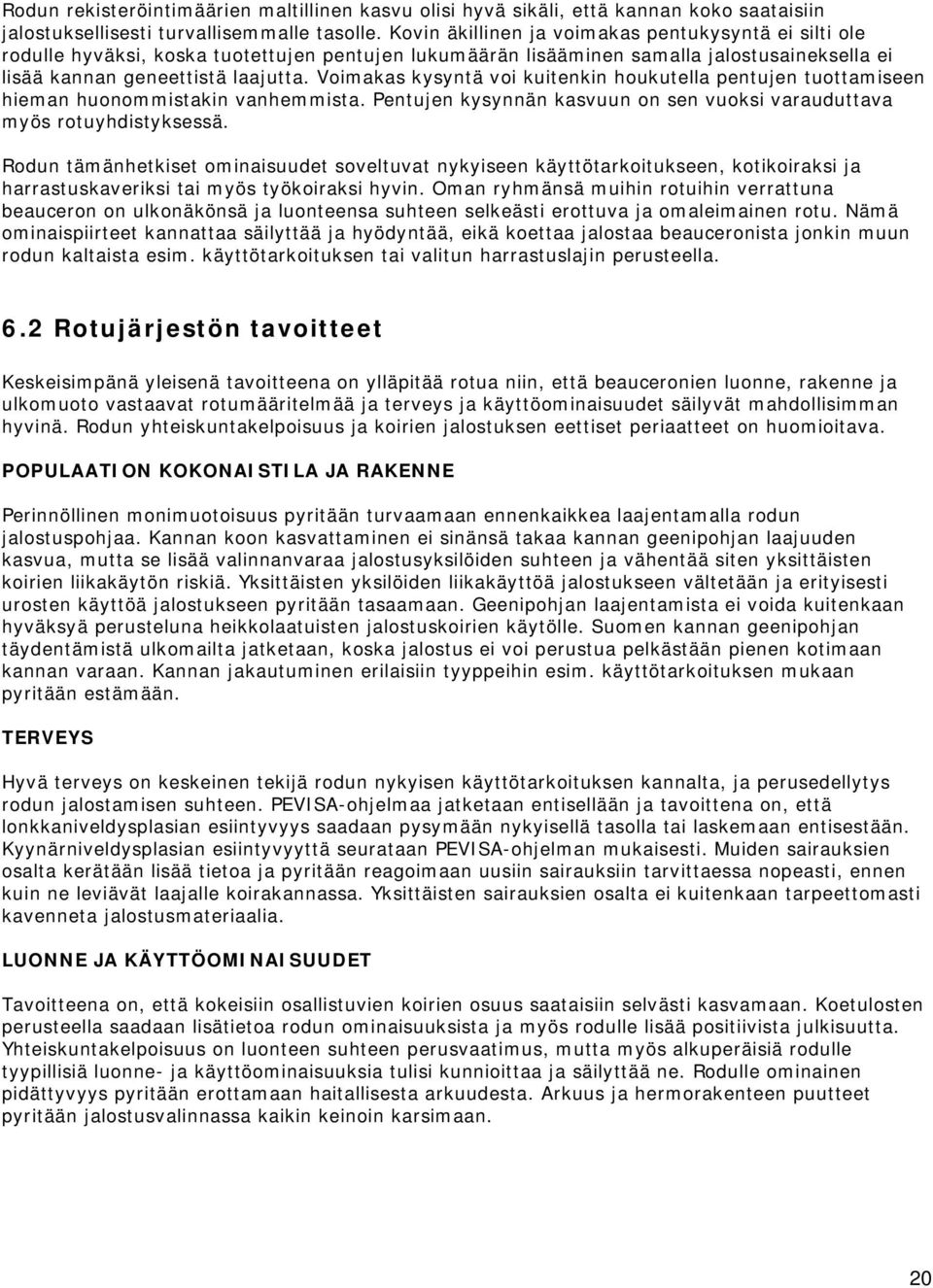 Voimakas kysyntä voi kuitenkin houkutella pentujen tuottamiseen hieman huonommistakin vanhemmista. Pentujen kysynnän kasvuun on sen vuoksi varauduttava myös rotuyhdistyksessä.