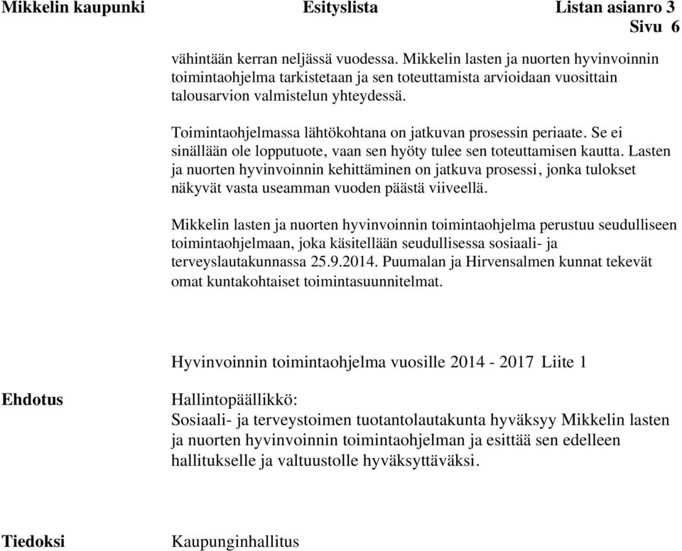 Toimintaohjelmassa lähtökohtana on jatkuvan prosessin periaate. Se ei sinällään ole lopputuote, vaan sen hyöty tulee sen toteuttamisen kautta.