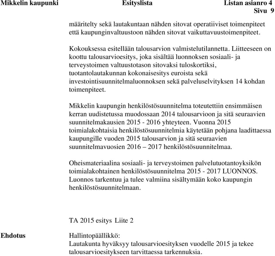 Liitteeseen on koottu talousarvioesitys, joka sisältää luonnoksen sosiaali- ja terveystoimen valtuustotason sitovaksi tuloskortiksi, tuotantolautakunnan kokonaisesitys euroista sekä