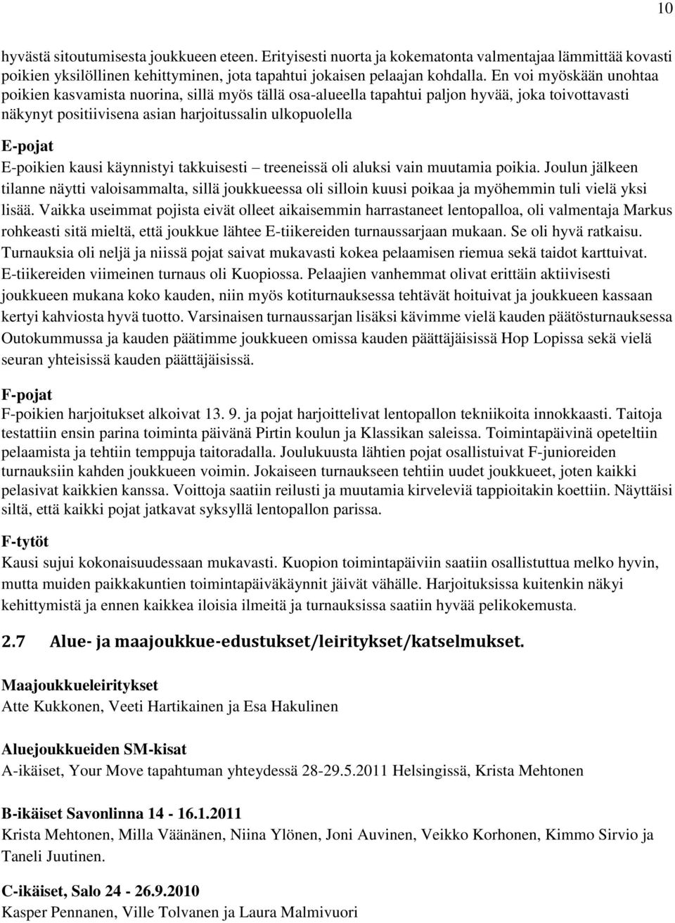 kausi käynnistyi takkuisesti treeneissä oli aluksi vain muutamia poikia. Joulun jälkeen tilanne näytti valoisammalta, sillä joukkueessa oli silloin kuusi poikaa ja myöhemmin tuli vielä yksi lisää.