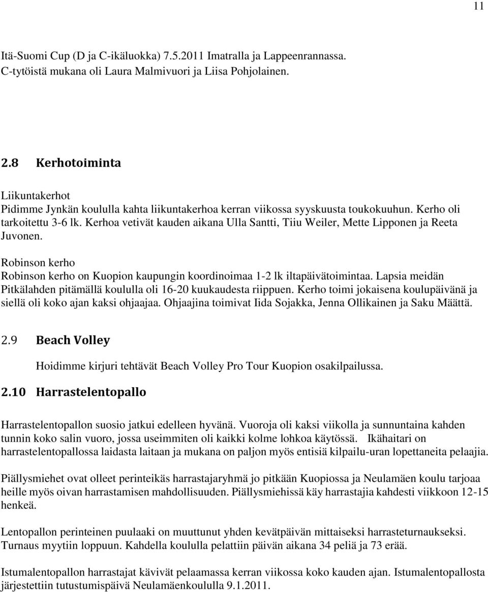 Kerhoa vetivät kauden aikana Ulla Santti, Tiiu Weiler, Mette Lipponen ja Reeta Juvonen. Robinson kerho Robinson kerho on Kuopion kaupungin koordinoimaa 1-2 lk iltapäivätoimintaa.
