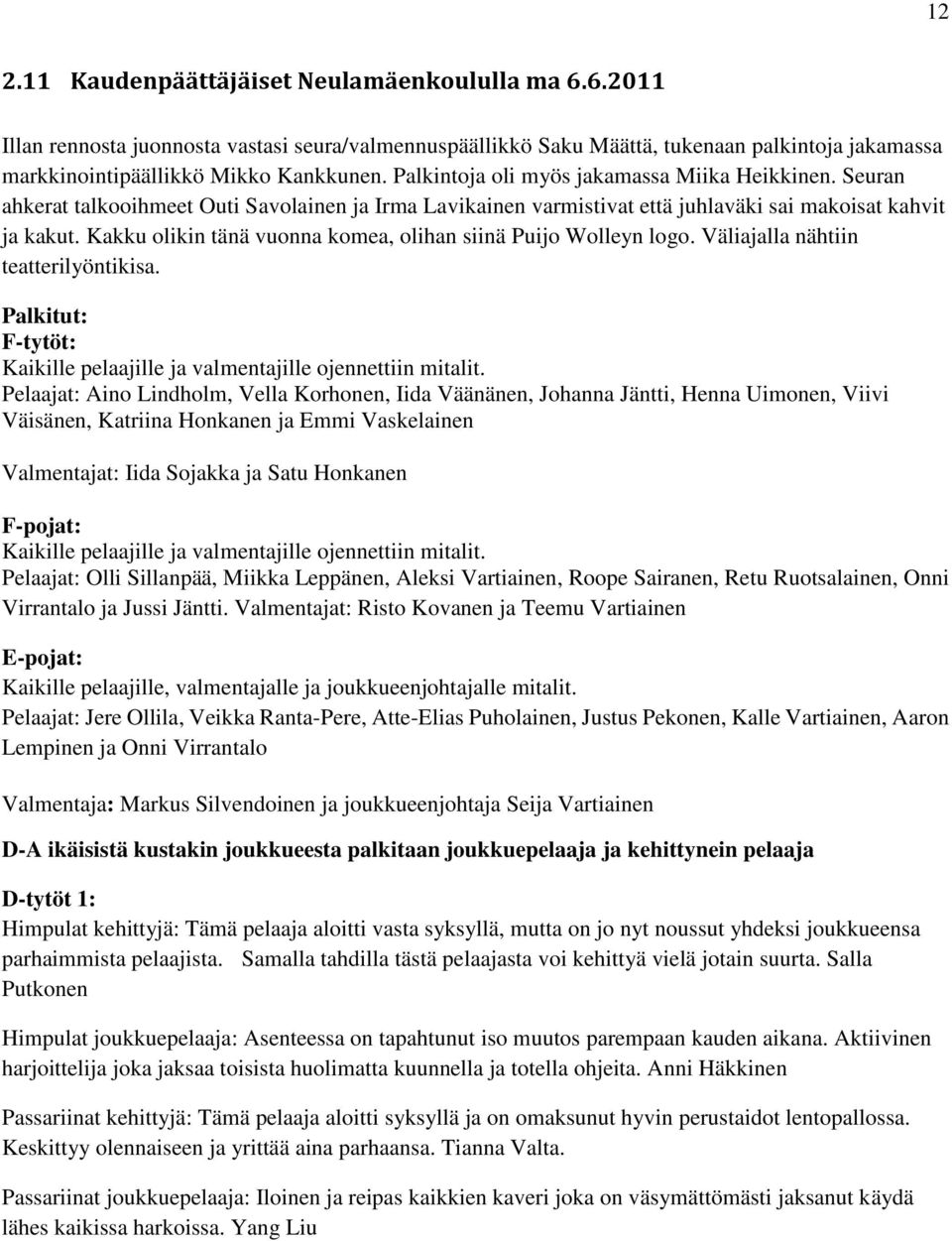 Kakku olikin tänä vuonna komea, olihan siinä Puijo Wolleyn logo. Väliajalla nähtiin teatterilyöntikisa. Palkitut: F-tytöt: Kaikille pelaajille ja valmentajille ojennettiin mitalit.