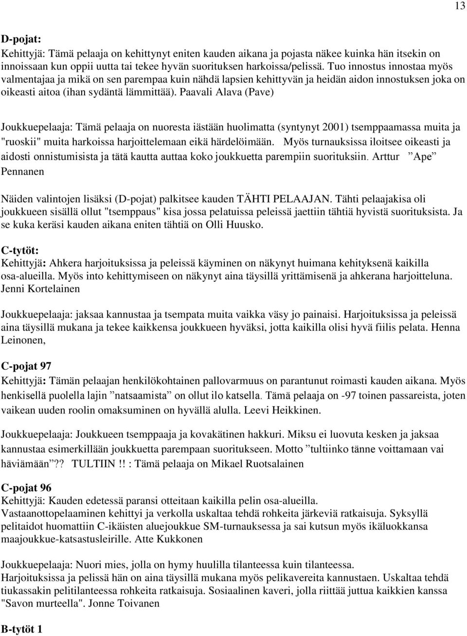 Paavali Alava (Pave) Joukkuepelaaja: Tämä pelaaja on nuoresta iästään huolimatta (syntynyt 2001) tsemppaamassa muita ja "ruoskii" muita harkoissa harjoittelemaan eikä härdelöimään.