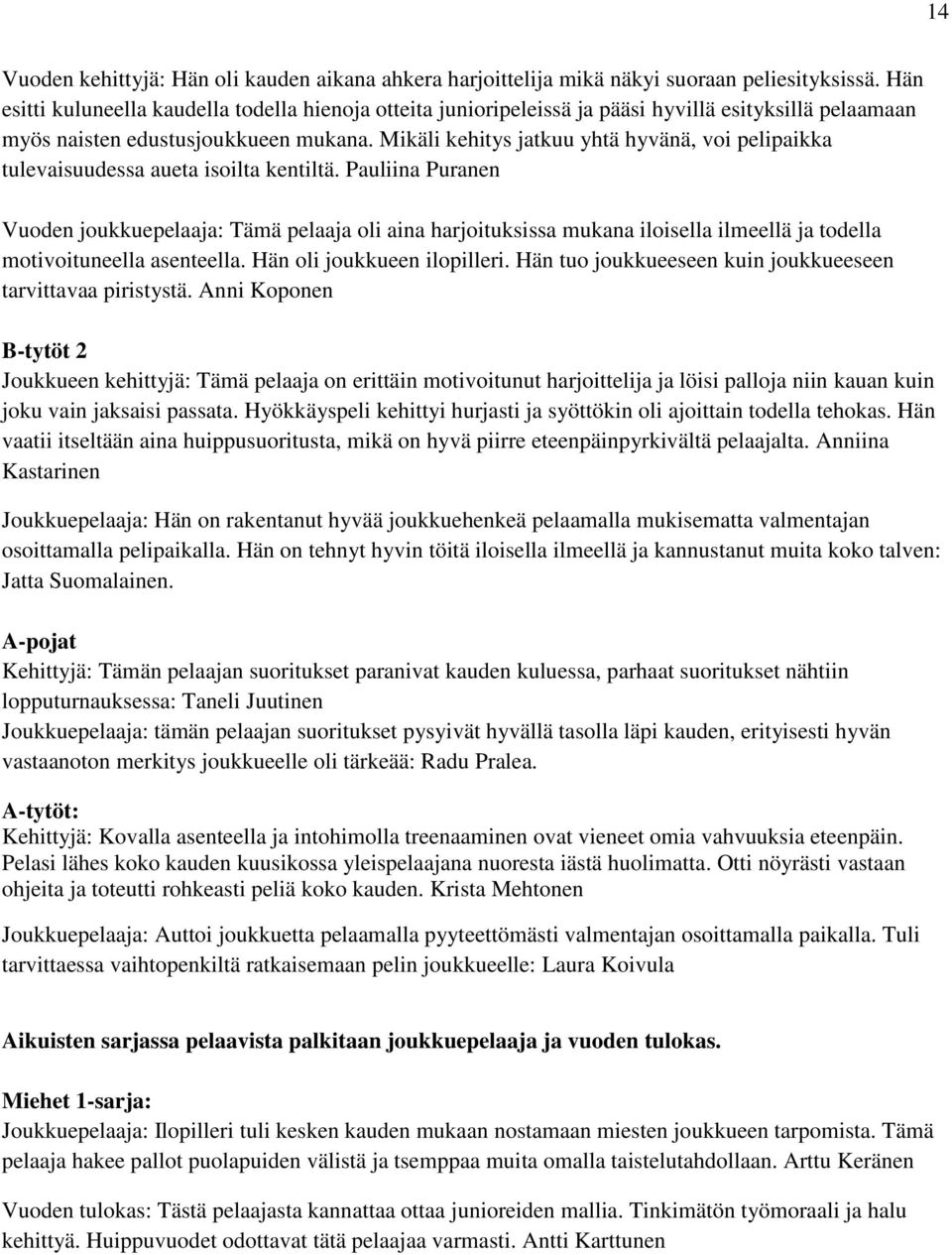 Mikäli kehitys jatkuu yhtä hyvänä, voi pelipaikka tulevaisuudessa aueta isoilta kentiltä.