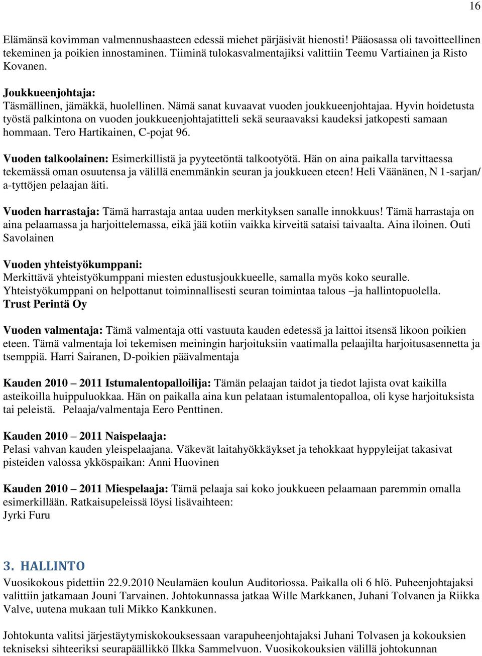 Hyvin hoidetusta työstä palkintona on vuoden joukkueenjohtajatitteli sekä seuraavaksi kaudeksi jatkopesti samaan hommaan. Tero Hartikainen, C-pojat 96.