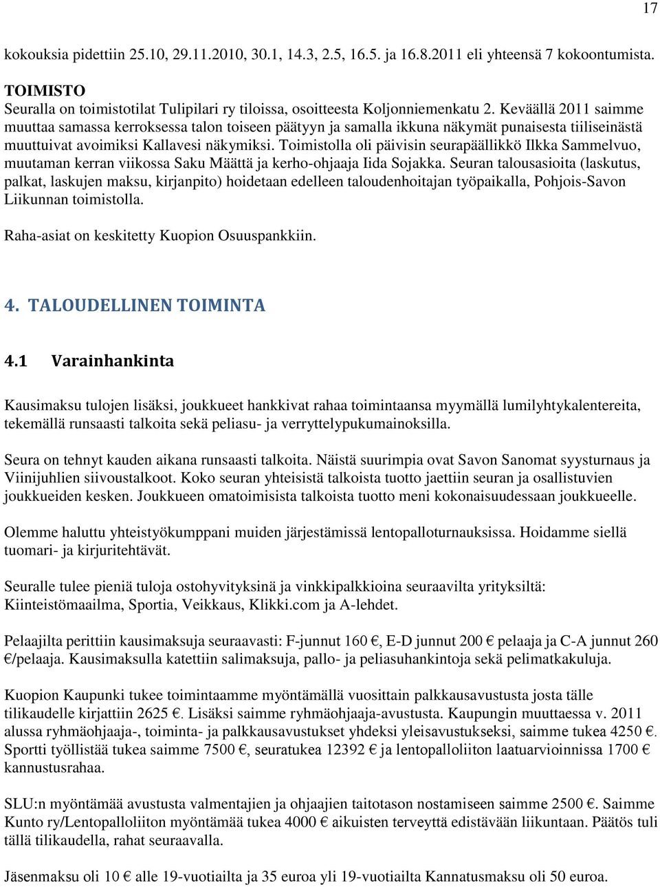 Toimistolla oli päivisin seurapäällikkö Ilkka Sammelvuo, muutaman kerran viikossa Saku Määttä ja kerho-ohjaaja Iida Sojakka.