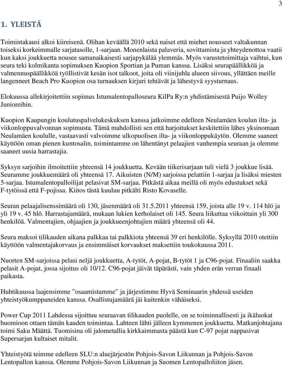 Myös varustetoimittaja vaihtui, kun seura teki kolmikanta sopimuksen Kuopion Sportian ja Puman kanssa.