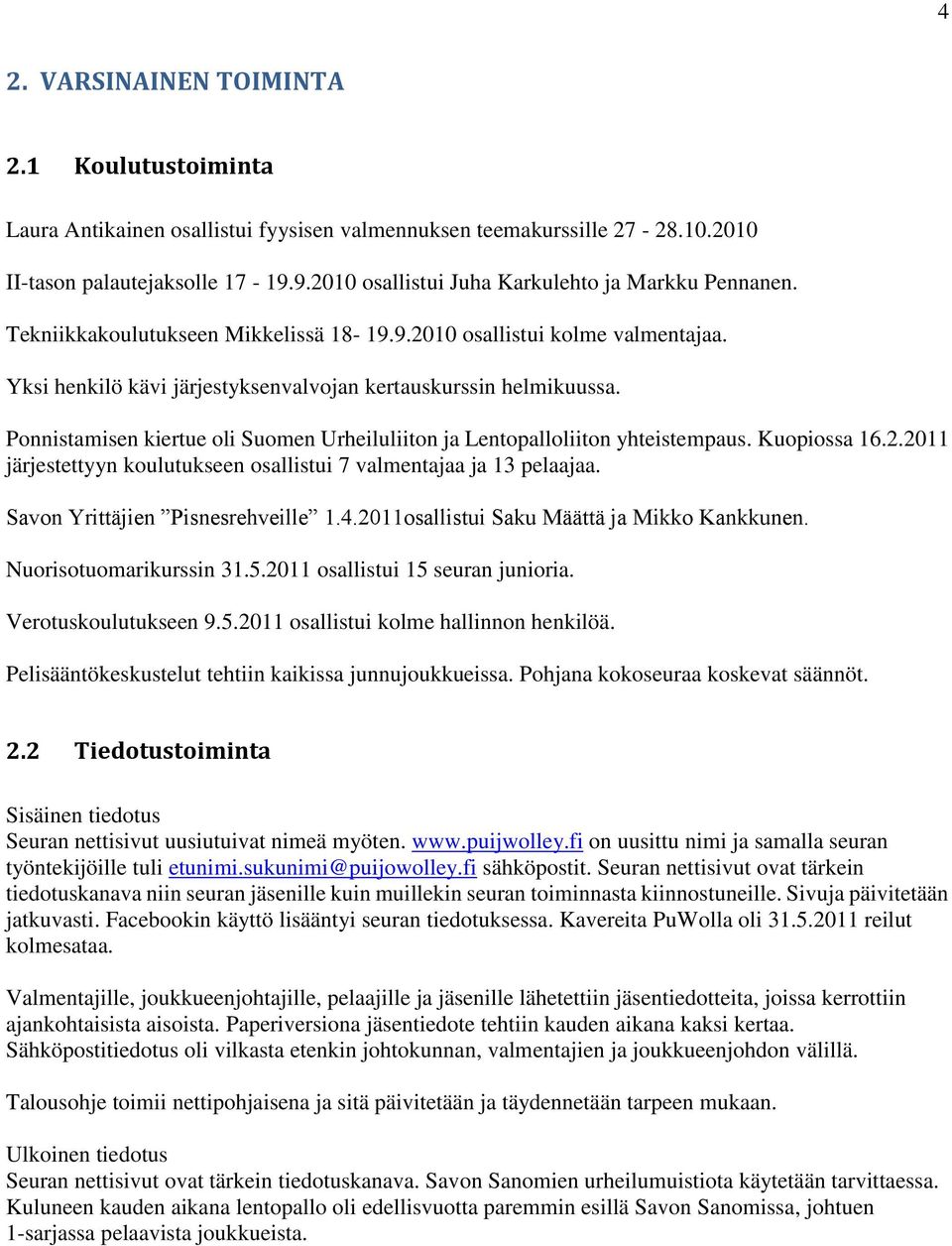 Ponnistamisen kiertue oli Suomen Urheiluliiton ja Lentopalloliiton yhteistempaus. Kuopiossa 16.2.2011 järjestettyyn koulutukseen osallistui 7 valmentajaa ja 13 pelaajaa.