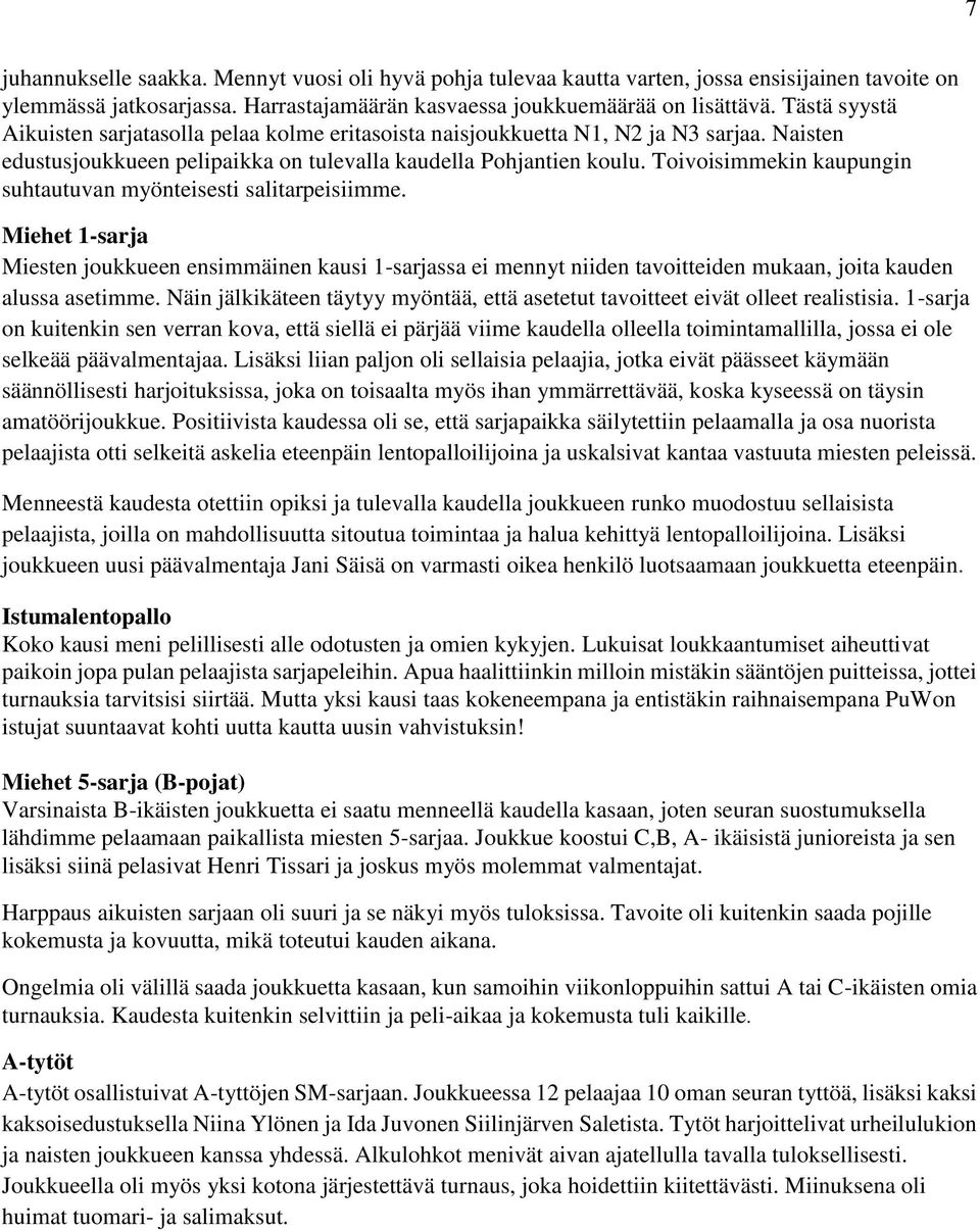 Toivoisimmekin kaupungin suhtautuvan myönteisesti salitarpeisiimme. Miehet 1-sarja Miesten joukkueen ensimmäinen kausi 1-sarjassa ei mennyt niiden tavoitteiden mukaan, joita kauden alussa asetimme.