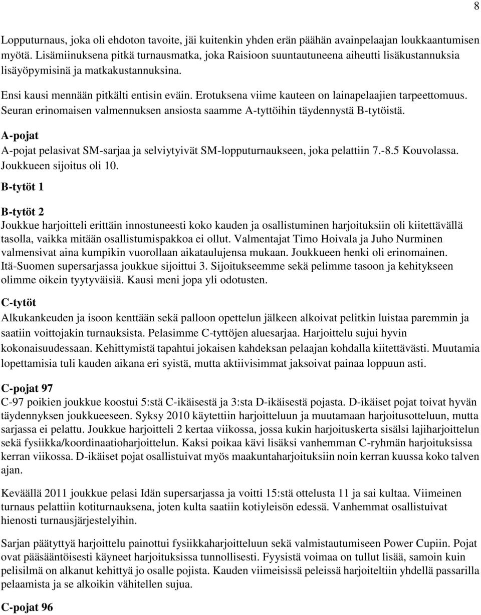 Erotuksena viime kauteen on lainapelaajien tarpeettomuus. Seuran erinomaisen valmennuksen ansiosta saamme A-tyttöihin täydennystä B-tytöistä.