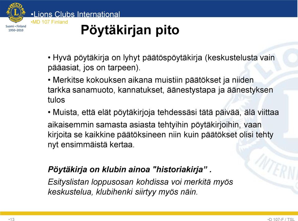 pöytäkirjoja tehdessäsi tätä päivää, älä viittaa aikaisemmin samasta asiasta tehtyihin pöytäkirjoihin, vaan kirjoita se kaikkine päätöksineen